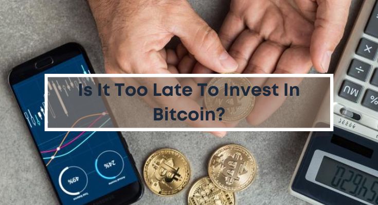 Is-It-Too-Late-To-Invest-In-Bitcoin